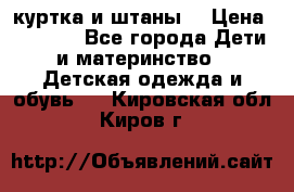 куртка и штаны. › Цена ­ 1 500 - Все города Дети и материнство » Детская одежда и обувь   . Кировская обл.,Киров г.